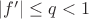 $|f'| \leq q <1$