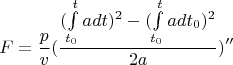 $$F=\frac{p}{v}(\frac{(\int\limits_{t_0}^{t}adt)^2-(\int\limits_{t_0}^{t}adt_0)^2}{2a})'' $$