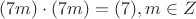 $(7m) \cdot (7m) = (7), m \in Z$