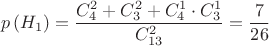 $$p \left( {{H_1}} \right) = \frac{{C_4^2 + C_3^2 + C_4^1 \cdot C_3^1}}{{C_{13}^2}} = \frac{7}{{26}}$$