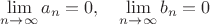 $\displaystyle \lim_{n\to\infty} a_n = 0, \quad \lim_{n\to\infty} b_n = 0$