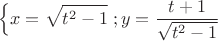 \[\left\{ {x = \sqrt {{t^2} - 1} } \right.;y = \frac{{t + 1}}
{{\sqrt {{t^2} - 1} }}\]