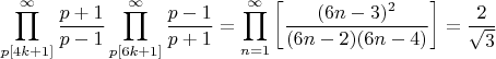$$\prod\limits_{p[4k+1]}^{\infty}\frac{p+1}{p-1}\prod\limits_{p[6k+1]}^{\infty}\frac{p-1}{p+1}=\prod\limits_{n=1}^{\infty}\left[\frac{(6n-3)^2}{(6n-2)(6n-4)}\right]=\frac{2}{\sqrt{3}}$$