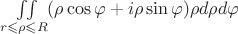 $\iint\limits_{r\leqslant \rho \leqslant R}^{}(\rho \cos\varphi+i\rho \sin\varphi)\rho d\rho d\varphi$