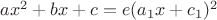 $ax^2+bx+c=e(a_1x+c_1)^2$