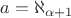 $a=\aleph_{\alpha+1}$