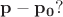 $\mathbf{p}-\mathbf{p_0}?$