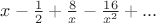 $x-\frac{1}{2}+\frac{8}{x}-\frac{16}{x^2}+...$