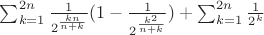 $\sum_{k=1}^{2n} {\frac{1}{2^{\frac{kn}{n+k}}}(1-\frac{1}{2^{\frac{k^2}{n+k}}})}+\sum_{k=1}^{2n} \frac{1}{2^{k}}$