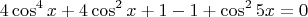 $$4\cos^4{x}+4\cos^2{x}+1-1+\cos^2{5x}=0$$