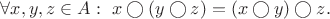 $\forall x,y,z\in A:\ x\bigcirc (y\bigcirc z)=(x\bigcirc y)\bigcirc z. $