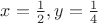 $x=\frac{1}{2},y=\frac{1}{4}$