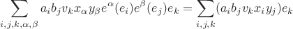 $$ \sum_{i, j, k, \alpha, \beta} a_{i} b_{j} v_{k} x_{\alpha} y_{\beta} e^{\alpha}(e_{i}) e^{\beta}(e_{j}) e_{k} =  \sum_{i, j, k} ( a_{i} b_{j} v_{k} x_{i} y_{j} ) e_{k} $$