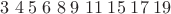 $3\; 4\; 5\; 6\; 8\; 9\; 11\; 15\; 17\; 19$
