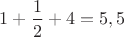 $1 + \dfrac12 + 4 = 5,5$