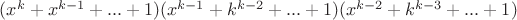 $(x^{k}+x^{k-1}+...+1)(x^{k-1}+k^{k-2}+...+1)(x^{k-2}+k^{k-3}+...+1)$