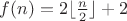 $f(n)=2\lfloor \frac n2 \rfloor +2$