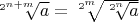 $\sqrt[2^{n+m}]{a}=\sqrt[2^m]{\sqrt[2^n]{a}}$