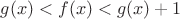 $g(x)<f(x)<g(x)+1$