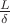 $\frac{L}{\delta}$