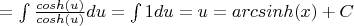 $ = \int\limits_{}^{}\frac{cosh(u)}{cosh(u)}du=\int\limits_{}^{}1du=u=arcsinh(x)+C $