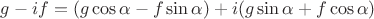 $g-if = (g \cos\alpha - f \sin\alpha) + i(g \sin \alpha + f \cos\alpha) $