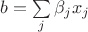 $b=\sum\limits_j\beta_j x_j$