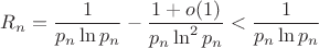 $R_n=\dfrac{1}{p_n\ln p_n}-\dfrac{1+o(1)}{p_n\ln^2p_n}<\dfrac{1}{p_n\ln p_n}$