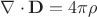 ${\displaystyle \nabla \cdot \mathbf {D} =4\pi \rho }$