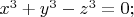 $x^3+y^3-z^3=0; $
