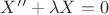 $X&rsquo;&rsquo; + \lambda X = 0$