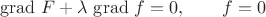$$
\operatorname{grad}\, F + \lambda\, \operatorname{grad}\, f = 0,\qquad f = 0
$$