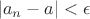 $$ | a_n - a | < \epsilon $$