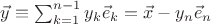 $\vec y\equiv\sum\liits_{k=1}^{n-1}y_k\vec e_k=\vec x-y_n\vec e_n$