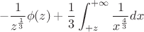 $$-\frac{1}{z^\frac{1}{3}}\phi(z)+\frac{1}{3}\int_{+z}^{+\infty}{\frac{1}{x^{\frac{4}{3}}}dx$$