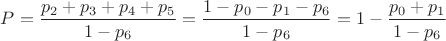 $P=\dfrac{p_2+p_3+p_4+p_5}{1-p_6}=\dfrac{1-p_0-p_1-p_6}{1-p_6}=1-\dfrac{p_0+p_1}{1-p_6}$