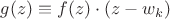 $g(z)\equiv f(z)\cdot(z-w_k)$