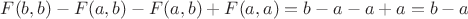 $F(b, b)-F(a, b)-F(a, b)+F(a, a)=b - a - a +a = b-a$