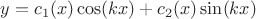 $y=c_1(x)\cos (kx) +c_2(x)\sin (kx)$