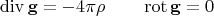 $$\operatorname{div}\mathbf{g}=-4\pi\rho\qquad\operatorname{rot}\mathbf{g}=0$$