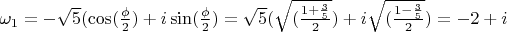 $\omega_1=-\sqrt{5}(\cos(\frac{\phi}{2})+i\sin(\frac{\phi}{2})=\sqrt{5}(\sqrt{(\frac{1+\frac{3}{5}}{2}})+i\sqrt{(\frac{1-\frac{3}{5}}{2}})=-2+i$