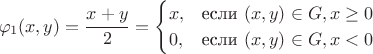 $$\varphi_1(x,y)=\frac{x+y}{2}=\begin{cases}x,&\text{если } (x,y)\in G,x\ge 0\\0,&\text{если } (x,y)\in G,x< 0\end{cases}$$ $$\varphi_1(x,y)=\frac{x+y}{2}=\begin{cases}x,&\text{если } (x,y)\in G,x\ge 0\\0,&\text{если } (x,y)\in G,x< 0\end{cases}$$