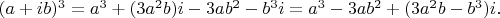 $(a+ib)^3 = a^3+(3a^2b)i-3ab^2-b^3i = a^3-3ab^2+(3a^2b-b^3)i.$