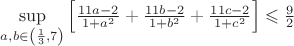 $\[\mathop {\sup }\limits_{a,b \in \left( {\frac{1}
{3},7} \right)} \left[ {\frac{{11a - 2}}
{{1 + {a^2}}} + \frac{{11b - 2}}
{{1 + {b^2}}} + \frac{{11c - 2}}
{{1 + {c^2}}}} \right] \leqslant \frac{9}
{2}\]
$