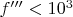 $f'''<10^3$