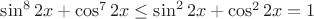 $\sin^8{2x}+\cos^7{2x} \le \sin^2{2x}+\cos^2{2x}=1$