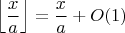 $$\left \lfloor{\frac{x}{a}}\right \rfloor = \frac{x}{a} + O(1)$$