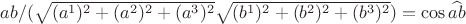 $ab/(\sqrt{(a^1)^2+(a^2)^2+(a^3)^2}\sqrt{(b^1)^2+(b^2)^2+(b^3)^2})=\cos\widehat{ab}$