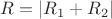 $R=|R_1 + R_2|$