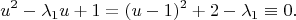 $$
   u^2 - \lambda_1u + 1 = (u-1)^2 + 2-\lambda_1 \equiv 0.
$$